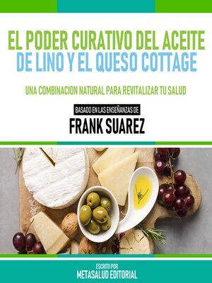 cover image of El Poder Curativo Del Aceite De Lino Y El Queso Cottage--Basado En Las Enseñanzas De Frank Suarez